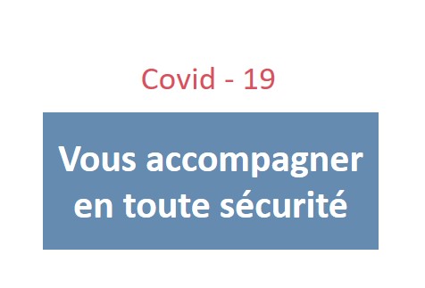 Covid-19 : VOUS ACCOMPAGNER EN TOUTE SECURITE